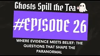 Ghosts Spill the Tea, Episode 26: The Questions that Shape the Paranormal with George Lopez