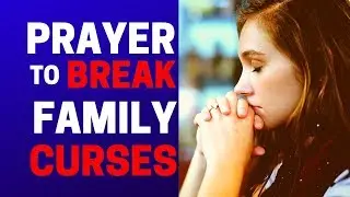 PRAYER TO BREAK FAMILY CURSES  |  PRAYER TO BREAK GENERATIONAL BLOODLINE CURSES