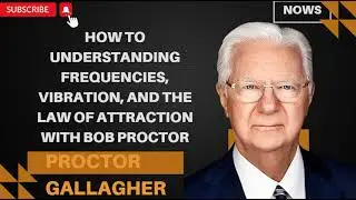 How to Understanding Frequencies, Vibration, and the Law of Attraction With Bob Proctor