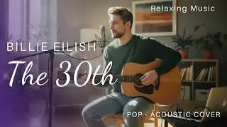 Billie Eilish - The 30th (Pop - Acoustic Cover) | Nostalgia Song