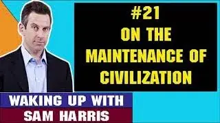 Sam Harris March 14 2018 &mdash; ON THE MAINTENANCE OF CIVILIZATION &mdash; Waking Up With Sam Harris