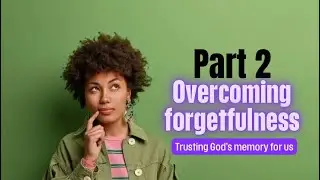 Overcoming Forgetfulness and Trusting God&rsquo;s memory for us.