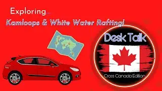 Desk Talk || Kamloops & White Water Rafting