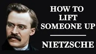 HOW TO LIFT SOMEONE UP | NIETZSCHE