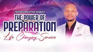 Transformation Sunday  -  The Power Of Preparation  -  Life Changing Service