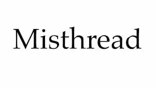 How to Pronounce Misthread