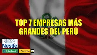 Top 7 empresas m&aacute;s grandes de Per&uacute;