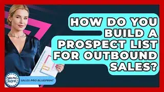 How Do You Build A Prospect List For Outbound Sales? - Sales Pro Blueprint