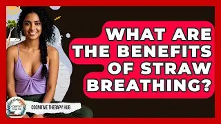 What Are The Benefits Of Straw Breathing? - Cognitive Therapy Hub