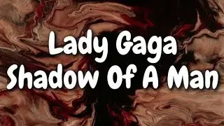 Lady Gaga &ndash; Shadow Of A Man (Lyrics) | Dark Pop Power Anthem