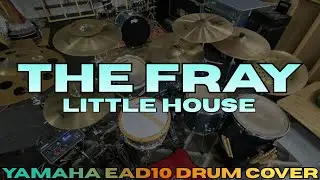 THE FRAY - LITTLE HOUSE (YAMAHA EAD10 DRUM COVER)