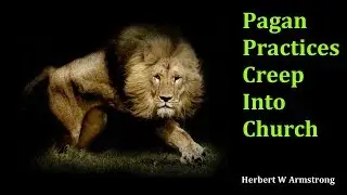 Pagan Practices Creep Into Church - Herbert W Armstrong