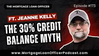 Loan Officer Podcast: Jeanne Kelly &ndash; The 30% Credit Balance Myth