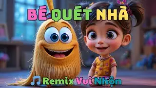 B&Eacute; QU&Eacute;T NH&Agrave; 🧹 | Nhạc Thiếu Nhi Remix Vui Nhộn | B&eacute; Vừa Học Vừa Chơi