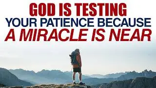 GOD IS TESTING YOUR PATIENCE BECAUSE A MIRACLE IS NEAR &mdash; CHRISTIAN MOTIVATION