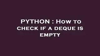 PYTHON : How to check if a deque is empty