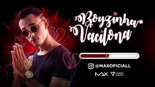 MAX - BOYZINHA VACILONA - BATIDÃO ROMÂNTICO