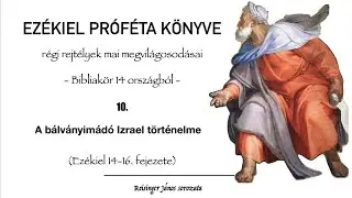 Ezékiel könyve 10. - A bálványimádó Izrael történelme - Reisinger János