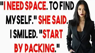&ldquo;I need space. To find myself.&rdquo; she said. I smiled. &ldquo;Start by packing.&rdquo;