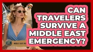 Can Travelers Survive A Middle East Emergency? - Middle East Insights