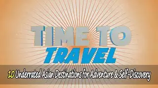 10 Underrated Asian Destinations for Adventure & Self-Discovery