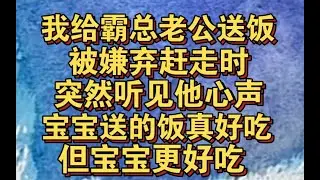 我给霸总老公送饭被嫌弃赶走，却听见他心声，宝宝比饭更好吃