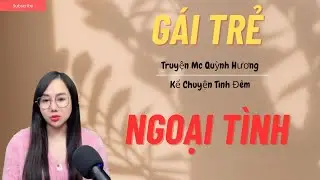 Chuyện Đời Thực 2026 : GÁI TRẺ NGOẠI TÌNH | Mc Quỳnh Hương Kể Nghe Sướng  #truyenngontinh