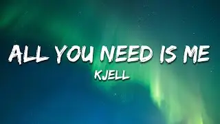 KJELL - All You Need Is Me (Lyrics)