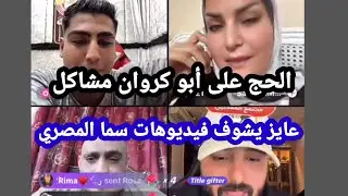 شروط الحج علي أبو كروان مشاكل علشان يوافق على جواز إبنه من سما المصري. لازم يشوف فيديوهات سما الأول 