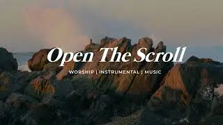 Open The Scroll - UPPERROOM | Piano Instrumental Music for Prayer | Holy Ground