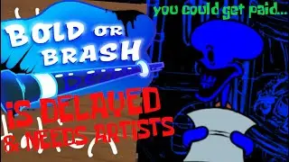 BOLD OR BRASH DELUXE IS DELAYED AND NEEDS ARTISTS!! (PAYMENT)