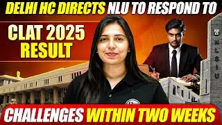 CLAT 2025 Counselling Delayed, Delhi HC to now Hear Result Petitions on ******?