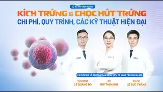 🔴 TRỰC TIẾP: KÍCH TRỨNG & CHỌC HÚT TRỨNG: CHI PHÍ, QUY TRÌNH VÀ CÁC KỸ THUẬT HIỆN ĐẠI