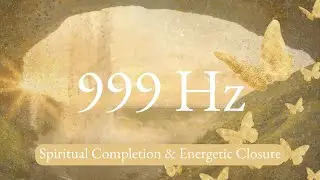 999 Hz Spiritual Completion & Energetic Closure