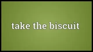 Take the biscuit Meaning