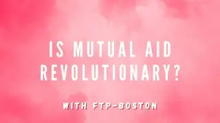 Is Mutual Aid Revolutionary? w/ FTP-Boston