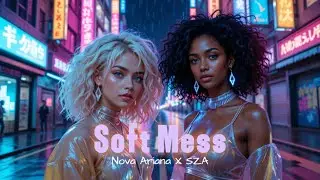 Soft Mess &mdash; Nova Ariana | SZA Style x Futuristic R&B &middot; Digital Soul