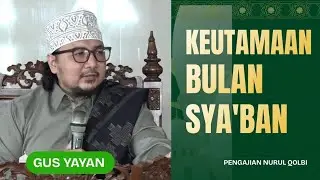 KEUTAMAAN PUASA SYABAN | GUS YAYAN | PENGAJIAN NURUL QOLBI