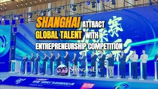 Shanghai attract global talent with entrepreneurship competition