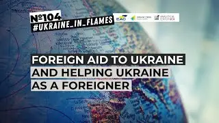 Ukraine in Flames #104: Foreign aid to Ukraine and helping Ukraine as a foreigner