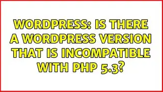 Wordpress: Is there a Wordpress version that is incompatible with PHP 5.3?
