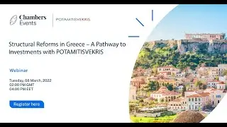 Chambers Webinar &ndash; Structural Reforms in Greece &ndash; A Pathway to Investments with POTAMITISVEKRIS