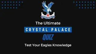 Ultimate Crystal Palace Quiz: Test you Eagles Knowledge!