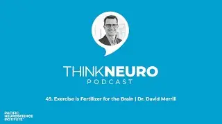 49. Exercise is Fertilizer for the Brain | Dr. David Merrill