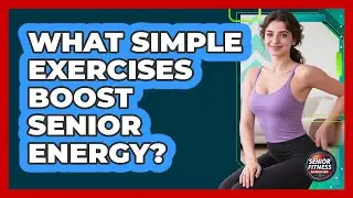 What Simple Exercises Boost Senior Energy?