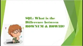 SQL: What is the Difference between ROWNUM & ROWID?
