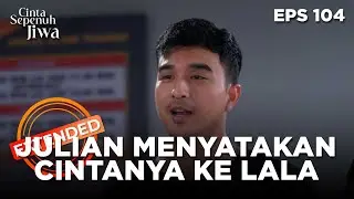 Wow Julian Menyatakan Cintanya Pada Lala - CINTA SEPENUH JIWA | EPS 104 EXTENDED VERSION