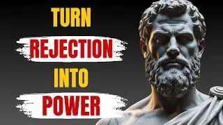 How to Turn Rejection Into Power (Stoic Lessons)