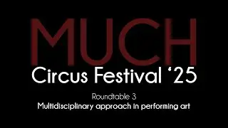 Multidisciplinary approach in performing art - Roundtable 3 - MUCH Circus Festival '25