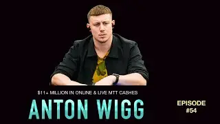 #54 Anton Wigg: $11+ Million in Online & Live MTT Cashes | Chasing Poker Greatness